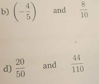 (- 4/5 ) and  8/10 
d)  20/50  and  44/110 