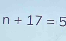 n+17=5