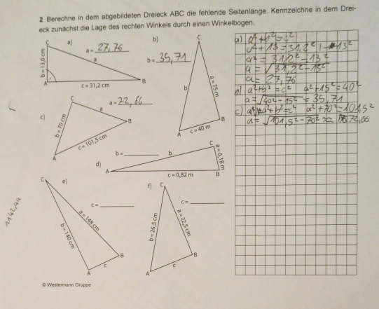 Berechne in dem abgebildeten Dreieck ABC die fehlende Seitenlänge. Kennzeichne in dem Drei-
eck zunächst die Lage des rechten Winkels durch einen Winkelbogen.
ba
b= _
c)

_
 
@ Westermann Gruppe