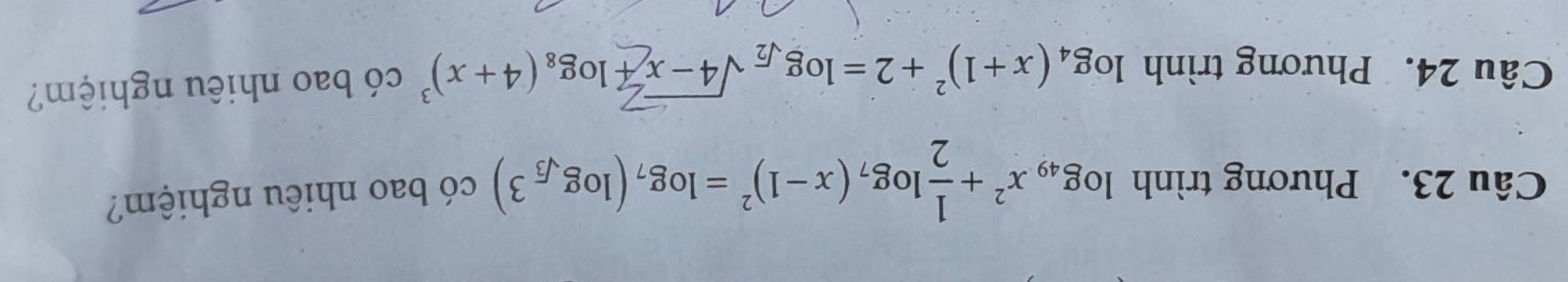 Phương trình log _49x^2+ 1/2 log _7(x-1)^2=log _7(log _sqrt(3)3) có bao nhiêu nghiệm? 
Câu 24. Phương trình log _4(x+1)^2+2=log _sqrt(2)sqrt(4-x)+log _8(4+x)^3 có bao nhiêu nghiệm?