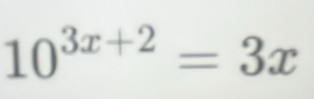 10^(3x+2)=3x