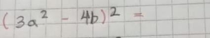 (3a^2-4b)^2=