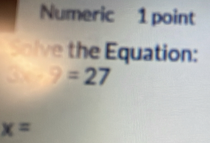 Numeric 1 point 
Solve the Equation:
3x- ?=27
x=