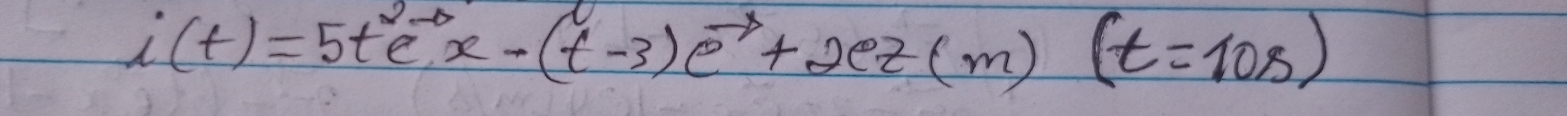 i(t)=5t^2e^(-t-3)e^-s)+2ez+2ez(m)(t=10s)