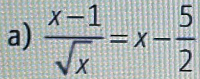  (x-1)/sqrt(x) =x- 5/2 