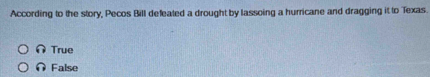 According to the story, Pecos Bill defeated a drought by lassoing a hurricane and dragging it to Texas.
True
False