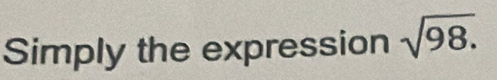 Simply the expression sqrt(98.)