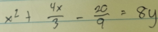 x^2+ 4x/3 - 20/9 =8y