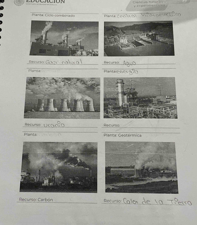 EDOCACION Ciencias naturales 
y experimentales 
Planta: Ciclo combinado Planta: 
Recurso Recurso:_ 
_ 
_ 
Planta: Plantax 
_ 
Recurso:_ Recurso: 
_ 
_ 
_ 
_ 
Planta: Planta: Geotérmica 
_ 
Recurso: Carbón Recurso: