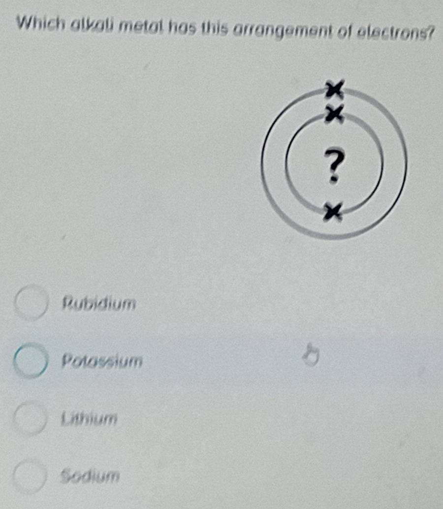 Which alkali metal has this arrangement of electrons?
Rubidium
Potossium
Lithium
Sodium