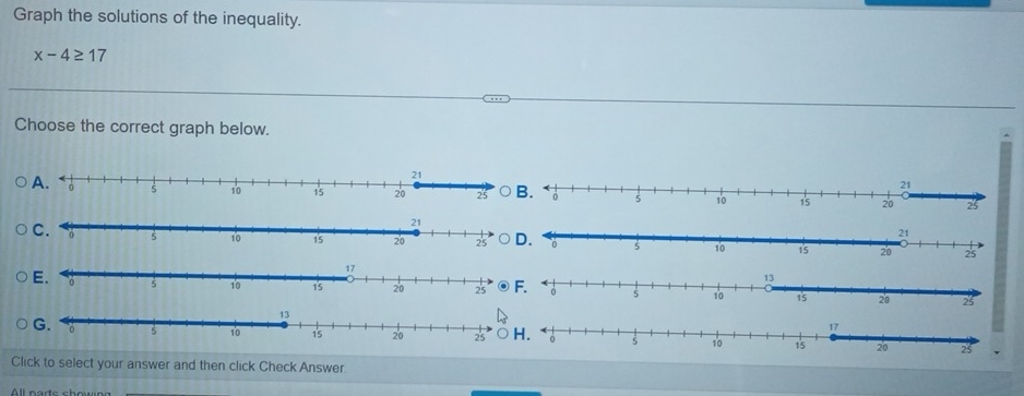 Graph the solutions of the inequality.
x-4≥ 17
Choose the correct graph below.
21
25
D. 5 10 15 20 25
20
H. 
Click to select your answer and then click Check Answer.