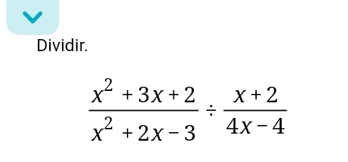 Dividir.
 (x^2+3x+2)/x^2+2x-3 /  (x+2)/4x-4 