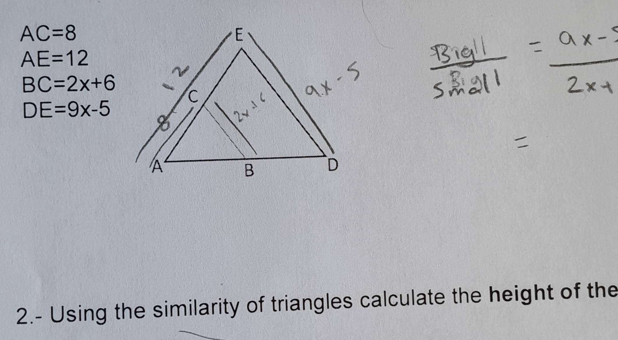 AC=8
AE=12
BC=2x+6
DE=9x-5
2.- Using the similarity of triangles calculate the height of the