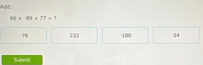 Add:
66+^-89+77= ?
-78 232 -100 54
Submit