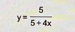 y= 5/5+4x 