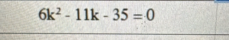 6k^2-11k-35=0