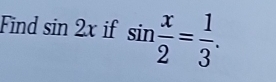 Find sin 2x if sin  x/2 = 1/3 .