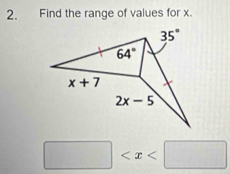 Find the range of values for x.
35°
64°
x+7
2x-5
□