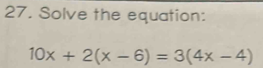 Solve the equation:
10x+2(x-6)=3(4x-4)