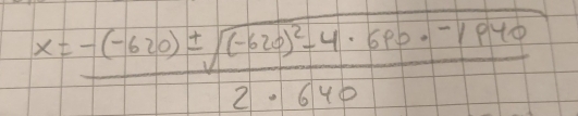 x=frac -(-620)± sqrt((-620)^2)-4· 680· -18402· 640