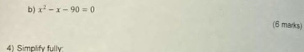 x^2-x-90=0
(6 marks) 
4) Simplify fully: