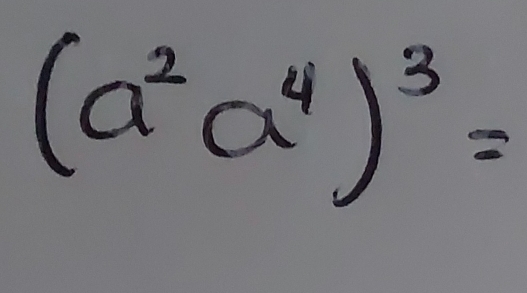 (a^2a^4)^3=