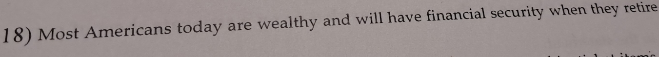 Most Americans today are wealthy and will have financial security when they retire