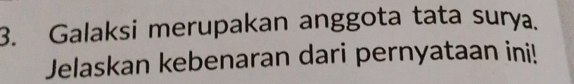 Galaksi merupakan anggota tata surya. 
Jelaskan kebenaran dari pernyataan ini!