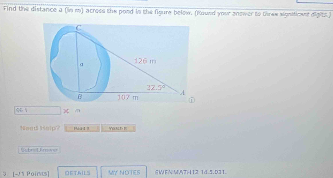 Find the distance a (in m) across the pond in the figure below. (Round your answer to three significant digits.)
66.1 □ * m
Need Help? Read II Watch It
Submit Answer
3 [-/1 Points] DETAILS MY NOTES EWENMATH12 14.5.031.