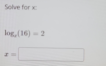 Solve for x :
log _x(16)=2
x=□