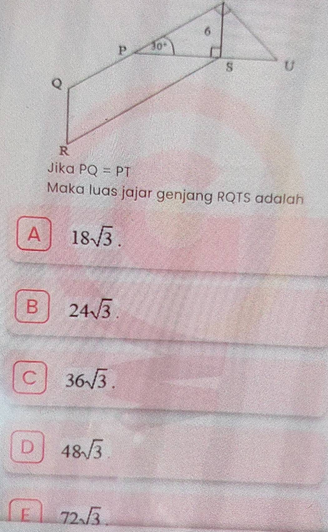 Maka luas jajar genjang RQTS adalah
A 18sqrt(3).
B 24sqrt(3).
C 36sqrt(3).
D 48sqrt(3)
E 72sqrt(3)