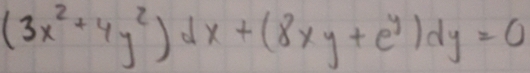 (3x^2+4y^2)dx+(8xy+e^y)dy=0