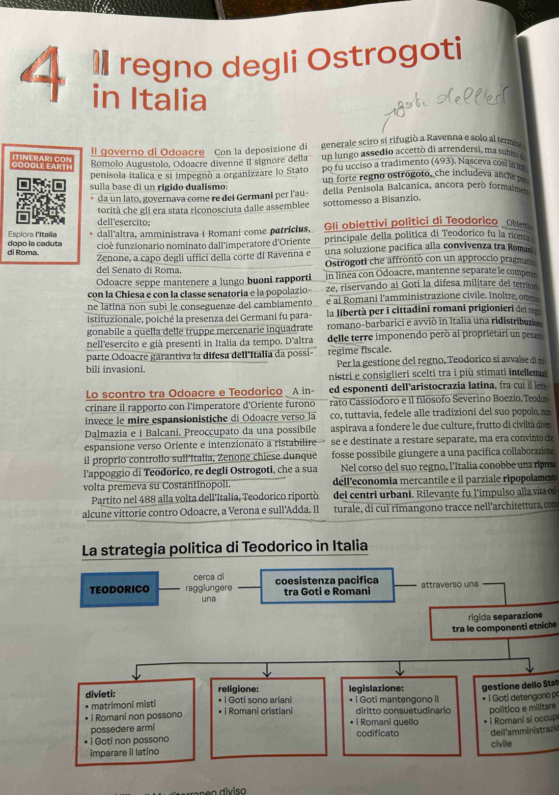 ' regno degli Ostrogoti
in Italia
ll governo di Odoacre Con la deposizione di generale sciro si rifugió a Ravenna e solo al termine
ITINERARI CON
un lungo assedio accettó di arrendersí, ma subito de
GOOGLE EA Romolo Augustolo, Odoacre divenne il signore della po fu ucciso a tradimento (493). Nasceva cosi in Ital
penisola italica e si impegnò a organizzare lo Stato un forte regno ostrogoto, che includeva anche par
sulla base di un rigido dualismo: della Penisola Balcanica, ancora però formalment
da un lato, governava come re dei Germani per l’au-
torità che gli era stata riconosciuta dalle assemblee sottomesso a Bisanzio.
dell’esercito;
Esplora I’Italia dall’altra, amministrava i Romani come patricius,  Gli obiettivi politici di Teodorico Obiettiv
dopo la caduta
di Roma. cioè funzionario nominato dall’imperatore d’Oriente principale della política di Teodorico fu la ricerca d
Zenone, a capo degli uffici della corte di Ravenna e una soluzione pacifica alla convivenza tra Romani
Ostrogoti che affrontò con un approccio pragmatico
del Senato di Roma.
Odoacre seppe mantenere a lungo buoni rapporti in linea con Odoacre, mantenne separate le competer
con la Chiesa e con la classe senatoria e la popolazio- ze, riservando ai Goti la difesa militare del territor
ne latina non subì le conseguenze del cambiamento e ai Romani l’amministrazione civile. Inoltre, ottenn
istituzionale, poiché la presenza dei Germani fu para-  la libertà per i cittadini romani prigionieri dei regn
gonabile a quella delle truppe mercenarie inquadrate romano-barbarici e avviò in Italia una ridistribuzion
nell’esercito e già presenti in Italia da tempo. D’altra delle terre imponendo però ai proprietari un pesant
parte Odoacre garantiva la difesa dell’Italia da possi- regime fiscale.
bili invasioni. Per la gestione del regno, Teodorico si avvalse di mi
nistri e consiglieri scelti tra i più stimati intellettual 
Lo scontro tra Odoacre e Teodorico A in- ed esponenti dell’aristocrazia latina, fra cui il lette-
crinare il rapporto con l’imperatore d'Oriente furono rato Cassiodoro e il filosofo Severino Boezio. Teodori-
invece le mire espansionistiche di Odoacre verso la co, tuttavia, fedele alle tradizioni del suo popolo, non
Dalmazia e i Balcani. Preoccupato da una possibile aspirava a fondere le due culture, frutto di civiltà diver-
espansione verso Oriente e intenzionato a ristabilire se e destinate a restare separate, ma era convinto che
il proprio controllo sull’Italia, Zenone chiese dunque fosse possibile giungere a una pacifica collaborazione.
l’appoggio di Teodorico, re degli Ostrogoti, che a sua Nel corso del suo regno, l’Italia conobbe una ripresa
volta premeva su Costantinopoli. delleconomia mercantile e il parziale ripopolamento
Partito nel 488 alla volta dell’Italia, Teodorico riportò dei centri urbani. Rilevante fu l’impulso alla vita cul
alcune vittorie contro Odoacre, a Verona e sull’Adda. Il turale, di cui rimangono tracce nell’architettura, com
La strategia politica di Teodorico in Italia
cerca di coesistenza pacifica
TEODORICO raggiungere tra Goti e Romani attraverso una
una
rigida separazione
tra le componenti etniche
religione:
divieti: legislazione:
gestione dello Stat
matrimoni misti • i Goti sono ariani • i Goti mantengono il
• i Romani non possono • i Romani cristiani diritto consuetudinario • i Goti detengono po
politico e militare
i Romani quello
• i Romani si occupe
possedere armi codificato  dell'amministrazio
• i Goti non possono civile
imparare il latino
e o diviso