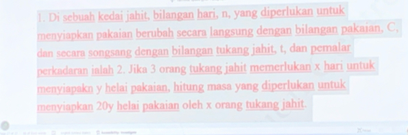 Di sebuah kedai jahit, bilangan hari, n, yang diperlukan untuk 
menyiapkan pakaian berubah secara langsung dengan bilangan pakaian, C, 
dan secara songsang dengan bilangan tukang jahit, t, dan pemalar 
perkadaran ialah 2. Jika 3 orang tukang jahit memerlukan x hari untuk 
menyiapakn y helai pakaian, hitung masa yang diperlukan untuk 
menyiapkan 20y helai pakaian oleh x orang tukang jahit.
x —