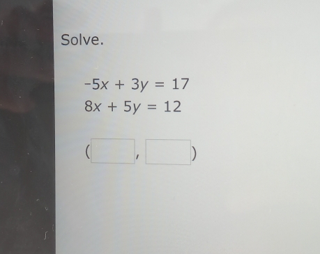 Solve.
-5x+3y=17
8x+5y=12
(□ ,□ )