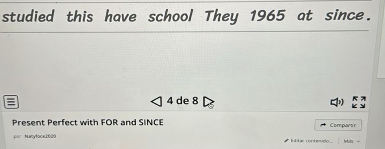 studied this have school They 1965 at since. 
4 de 8 
Present Perfect with FOR and SINCE Compartir 
por Natyfoce2020 Editar contenido... Más