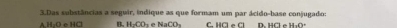 Das substâncias a seguir, indique as que formam um par ácido-base conjugado:
11.0 e HCT B. H_2CO_3 NaCO_3 C. HO=C1 D. H□. H_1O°