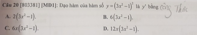 [803381] [MĐ1]: Đạo hàm của hàm số y=(3x^2-1)^2 là y bằng
A. 2(3x^2-1). 6(3x^2-1). 
B.
C. 6x(3x^2-1). 12x(3x^2-1). 
D.