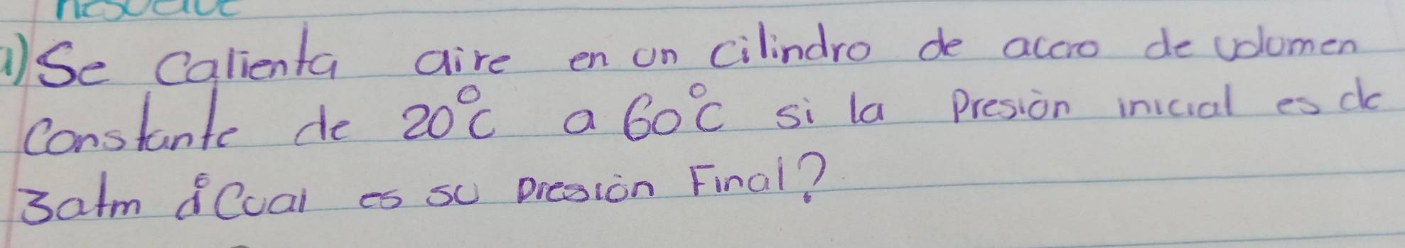 1Se Calienta aire en on cilindro de accro de volomen 
Constante do 20°C a 60°C si la Presion inicial es do 
3atm 8Cual es su presion Final?