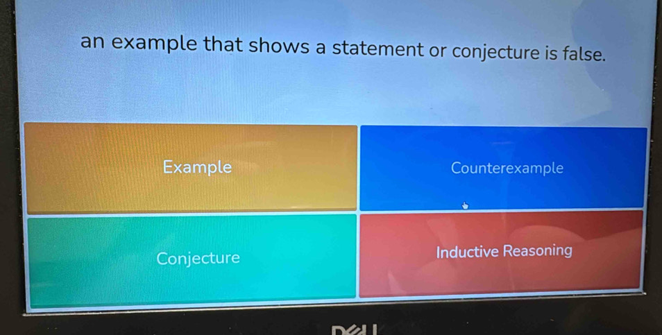 an example that shows a statement or conjecture is false.
Example Counterexample
Conjecture Inductive Reasoning