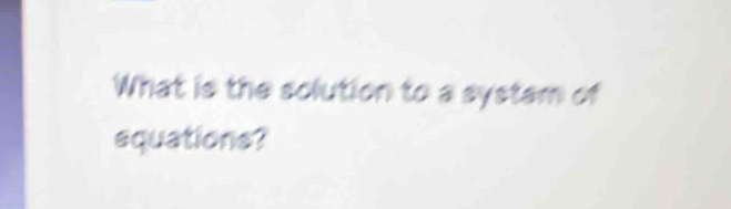 What is the solution to a system of 
squations?