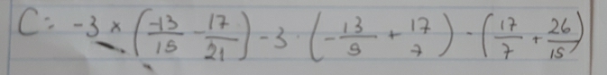 C: -3* ( (-13)/15 - 17/21 )-3· (- 13/5 + 17/7 )-( 17/7 + 26/15 )