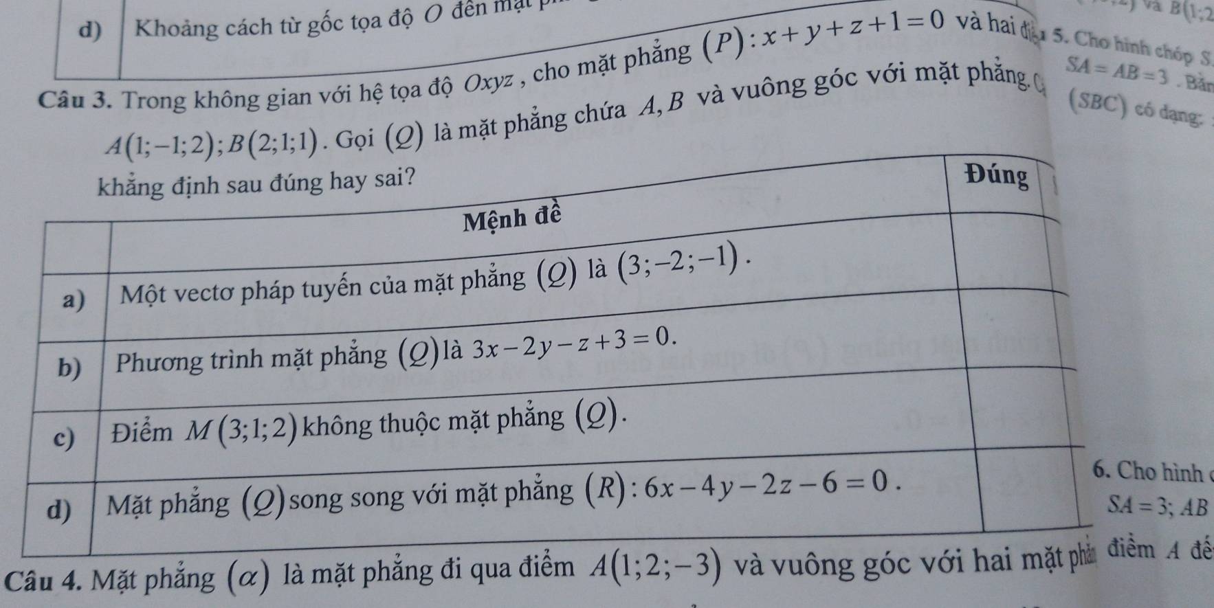 d)  Khoảng cách từ gốc tọa độ 0 đến mạt
B(1;2
Câu 3. Trong không gian với hệ tọa độ Oxyz , cho mặt phẳng (P) x+y+z+1=0 và hai đà 5. Cho hình chóp S
là mặt phẳng chứa A, B và vuông góc với mặt phẳng.
SA=AB=3. Bản
(SBC) có dạng:
h 
Câu 4. Mặt phẳng (α) là mặt phẳng đi qua điểm A(1;2;-3) và vuôngđế