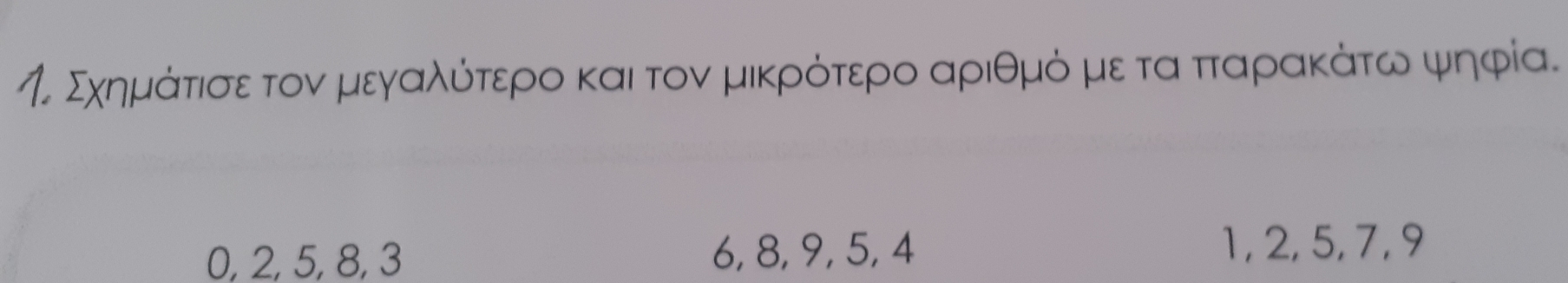 η Σχημάταισε τον μεγαλότερο και τον μικρότερο αριθμόνρμεε τα πταρακάτω ψηφία.
0, 2, 5, 8, 3 6, 8, 9, 5, 4 1, 2, 5, 7, 9