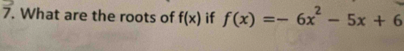 What are the roots of f(x) if f(x)=-6x^2-5x+6