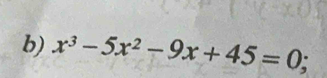 x^3-5x^2-9x+45=0;