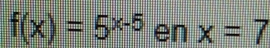 f(x)=5^(x-5)enx=7