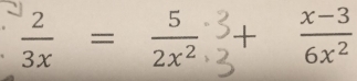  2/3x = 5/2x^2  + (x-3)/6x^2 