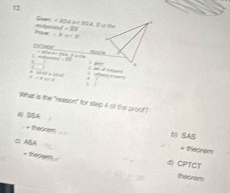 Giver x D is the
c 3 
foe


C. mbgenof ∠ i? a oe 
2
a s 4
5
é Go

What is the "reason!" for step 4 of the proof?
a SSA
b SAS
* Mecrem theorem
Q ASA
0 CPTCT
* 1ecem theorem