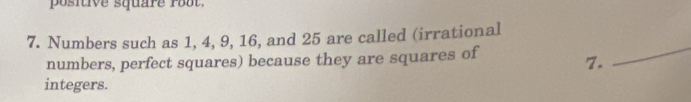 positive square root. 
7. Numbers such as 1, 4, 9, 16, and 25 are called (irrational 
numbers, perfect squares) because they are squares of 7. 
_ 
integers.